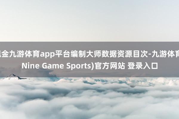 现金九游体育app平台编制大师数据资源目次-九游体育(Nine Game Sports)官方网站 登录入口