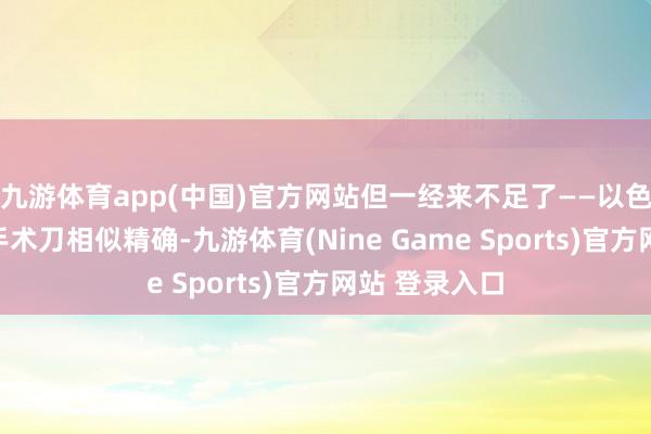 九游体育app(中国)官方网站但一经来不足了——以色列的导弹像手术刀相似精确-九游体育(Nine Game Sports)官方网站 登录入口