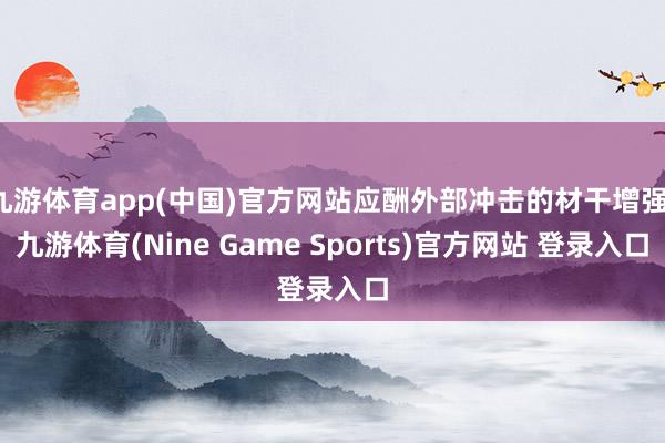 九游体育app(中国)官方网站应酬外部冲击的材干增强-九游体育(Nine Game Sports)官方网站 登录入口