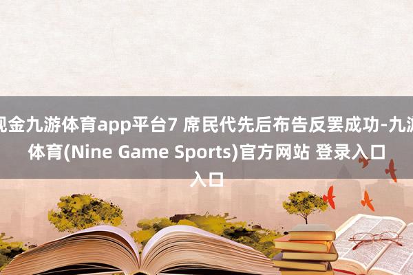 现金九游体育app平台7 席民代先后布告反罢成功-九游体育(Nine Game Sports)官方网站 登录入口