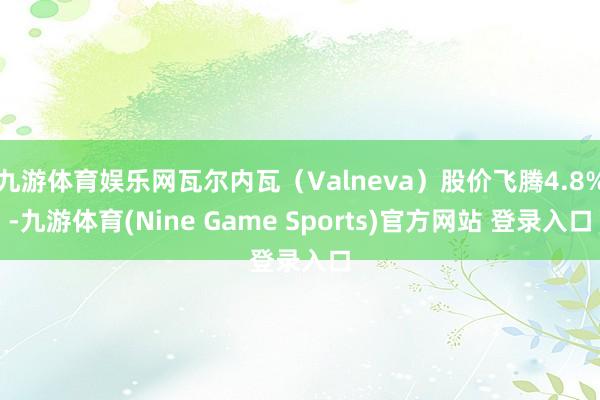 九游体育娱乐网瓦尔内瓦（Valneva）股价飞腾4.8%-九游体育(Nine Game Sports)官方网站 登录入口